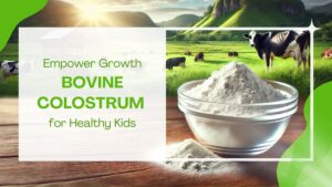 Bovine Colostrum: The Natural Choice for Children's Health Supplements Manufacturers