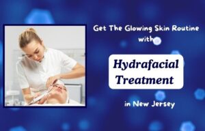 Get-The-Glowing-Skin-Routine-with-Hydrafacial-Treatment-in-New-Jersey