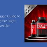 The Ultimate Guide to Choosing the Right Protein Powder