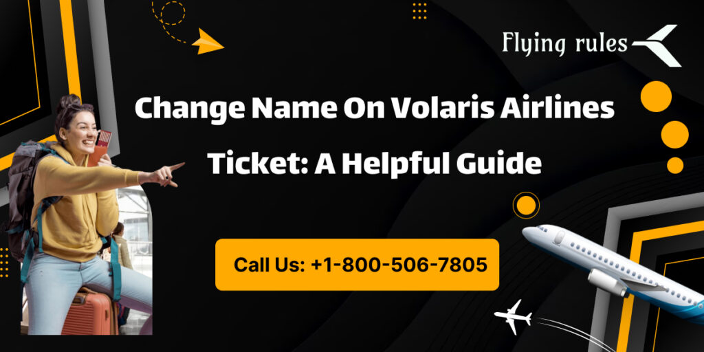 Change Name On Volaris Airlines Ticket: A Helpful Guide