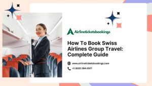 How To Book Swiss Airlines Group Travel Complete Guide
