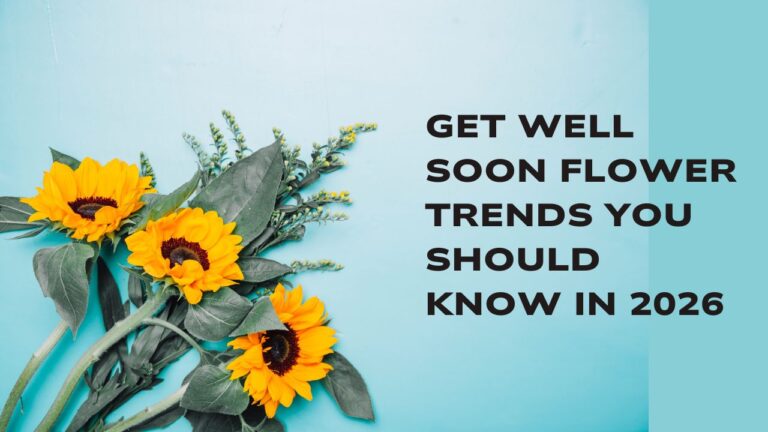 Get Well Soon Flower Trends You Should Know in 2026