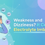 Weakness and Dizziness It Could Be Electrolyte Imbalance