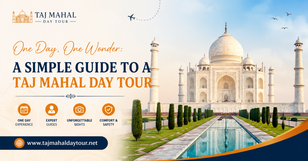 One Day, One Wonder: A Simple Guide to a Taj Mahal Day Tour