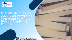 DU SOL Admission 2026-27: Everything You Need to Know Before Applying Online