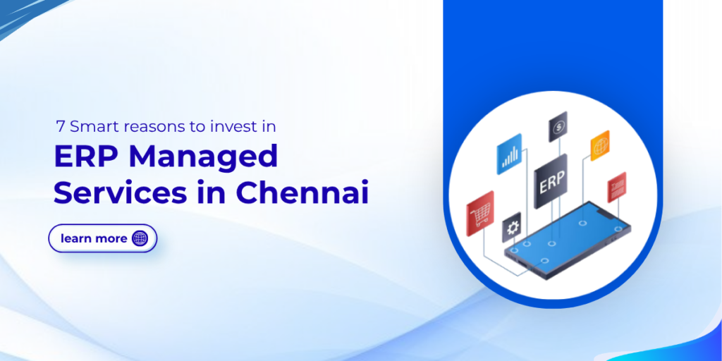 7 Smart Reasons to Invest in ERP Managed Services in Chennai