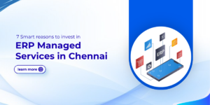 7 Smart Reasons to Invest in ERP Managed Services in Chennai