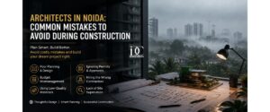 Architects in Noida: Common Mistakes to Avoid During Construction