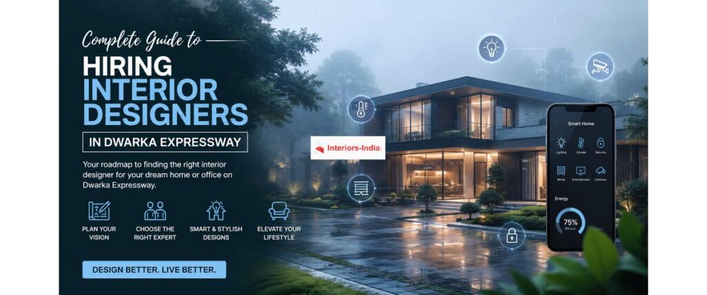 Complete Guide to Hiring Interior Designers in Dwarka Expressway