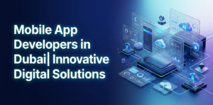 Mobile App Developers in Dubai Innovative Digital Solutions