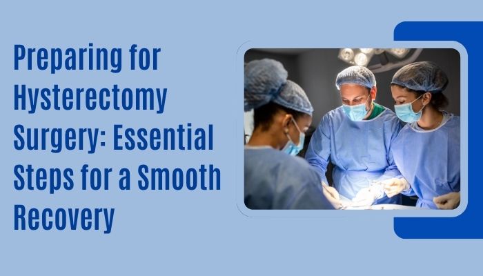 Preparing for Hysterectomy Surgery: Essential Steps for a Smooth Recovery