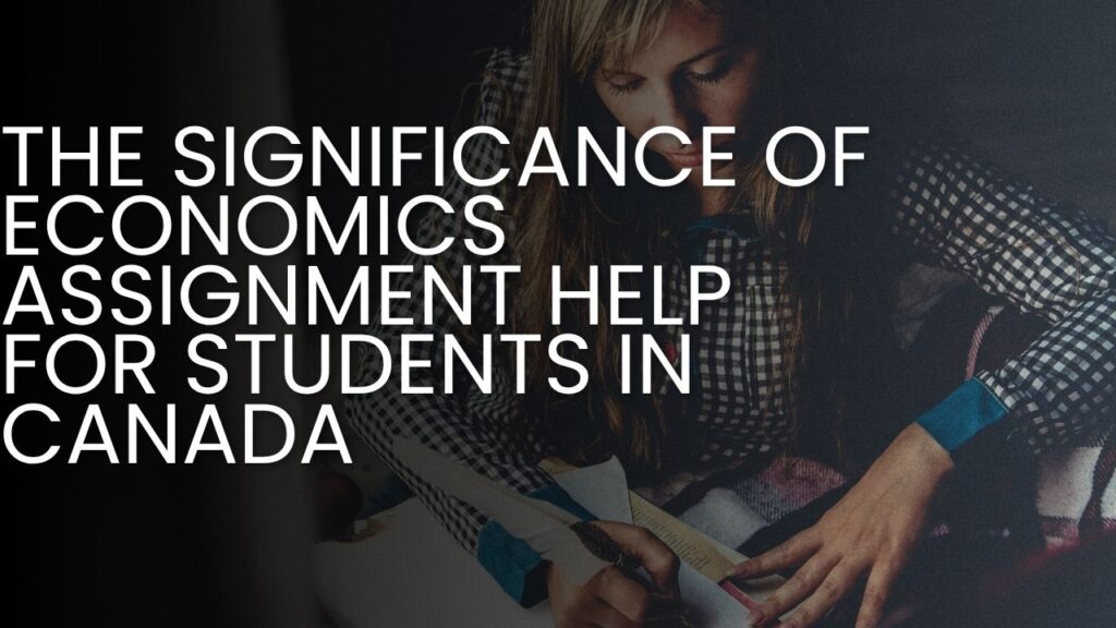 The Significance Of Economics Assignment Help For Students In Canada