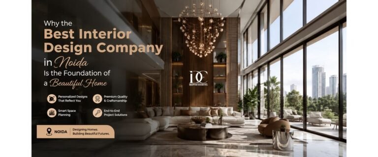 Why the Best Interior Design Company in Noida Is the Foundation of a Beautiful Home