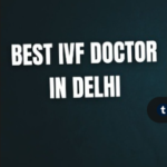 Best Ivf Doctor in Delhi