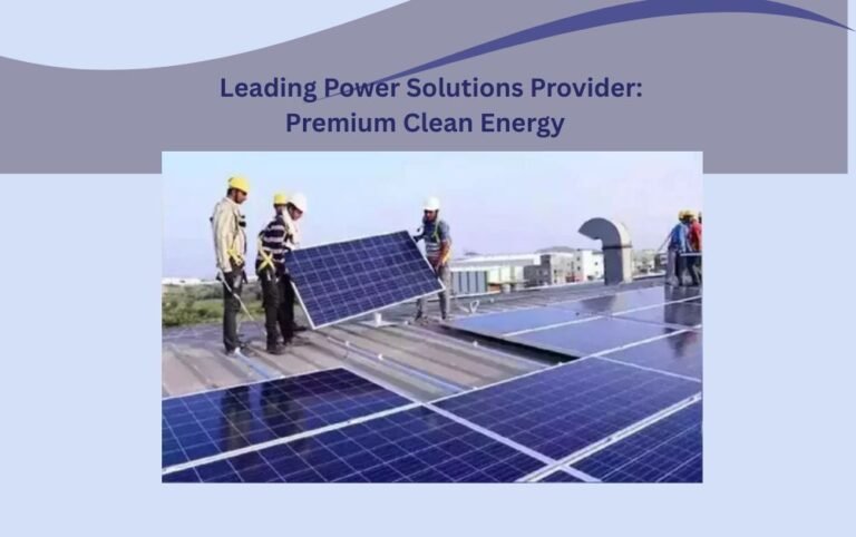 Leading Power Solutions Provider Premium Clean Energy