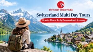 Switzerland Multi Day Tours: How to Plan a Truly Personalised Journey