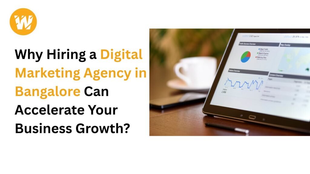 Why Hiring a Digital Marketing Agency in Bangalore Can Accelerate Your Business Growth?
