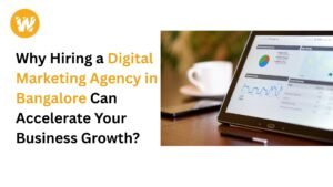 Why Hiring a Digital Marketing Agency in Bangalore Can Accelerate Your Business Growth?