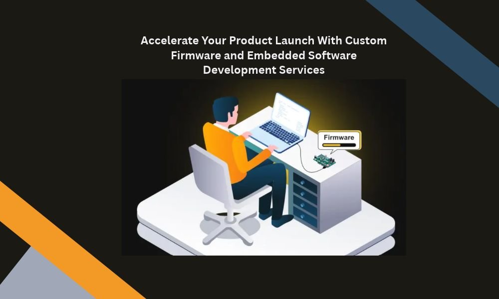Accelerate Your Product Launch With Custom Firmware and Embedded Software Development Services